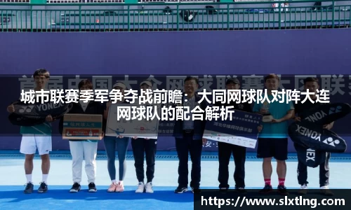 城市联赛季军争夺战前瞻：大同网球队对阵大连网球队的配合解析
