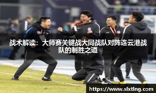 战术解读：大师赛关键战大同战队对阵连云港战队的制胜之道