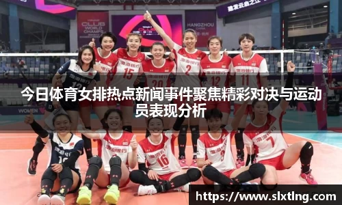 今日体育女排热点新闻事件聚焦精彩对决与运动员表现分析